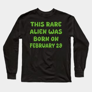 This rare alien was born on february 29 Long Sleeve T-Shirt